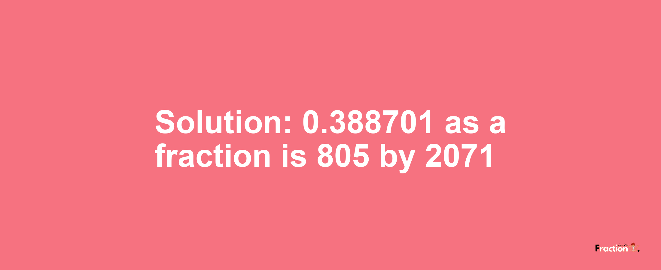 Solution:0.388701 as a fraction is 805/2071